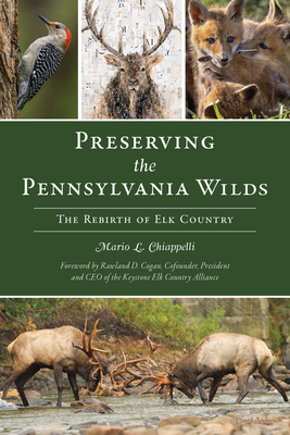 Preserving the Pennsylvania Wilds: The Rebirth of Elk Country - Mario Chiappelli
