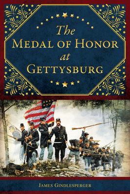 The Medal of Honor at Gettysburg - James Gindlesperger