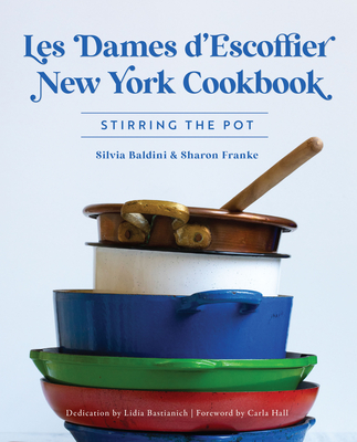 Les Dames d'Escoffier New York Cookbook: Stirring the Pot - Silvia Baldini