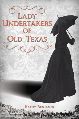Lady Undertakers of Old Texas - Kathy Benjamin