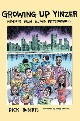 Growing Up Yinzer: Memories from Beloved Pittsburghers - Dick Roberts