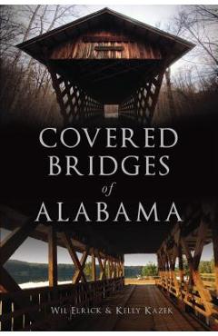 Coperta cărții 'Covered Bridges of Alabama - Wil Elrick'