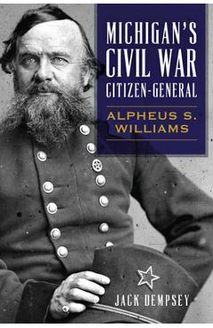 Coperta cărții 'Michigan's Civil War Citizen-General: Alpheus S. Williams - Jack Dempsey'