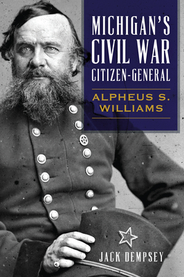 Coperta cărții 'Michigan's Civil War Citizen-General: Alpheus S. Williams - Jack Dempsey'
