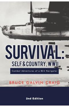 Survival: Self & Country, WWII: Combat Adventures of a B24 Navigator - Bruce Galvin Craig