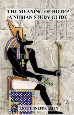 The Meaning of Hotep: A Nubian Study Guide - Anpu Unnefer Amen