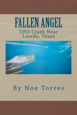 Fallen Angel: UFO Crash Near Laredo, Texas - Noe Torres