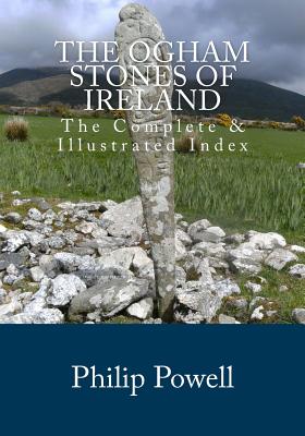 The Ogham Stones of Ireland: The Complete & Illustrated Index - Philip I. Powell