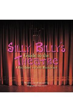 Coperta cărții 'Silly Billy's Guide to the Theatre: A Kid's Guide to the Backstage - Meghan O. Koesters'