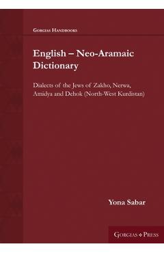 Poza produsului English - Neo-Aramaic Dictionary: Dialects of the Jews of Zakho, Nerwa, Amidya and Dehok (North-West Kurdistan) - Yona Sabar