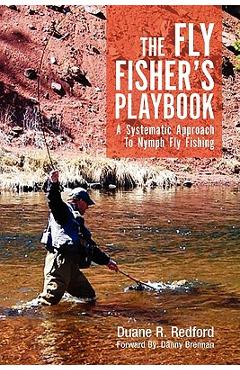 The Fly Fisher's Playbook: A Systematic Approach to Nymph Fly Fishing - Duane R. Redford