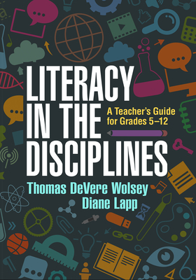 Literacy in the Disciplines: A Teacher's Guide for Grades 5-12 - Thomas Devere Wolsey