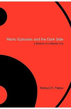 Coperta cărții 'Manic Episodes and the Dark Side: A Memoir of a Bipolar Life - Richard R. Patton'