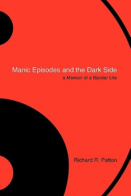 Coperta cărții 'Manic Episodes and the Dark Side: A Memoir of a Bipolar Life - Richard R. Patton'
