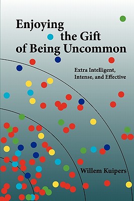 Enjoying the Gift of Being Uncommon: Extra Intelligent, Intense, and Effective - Willem Kuipers