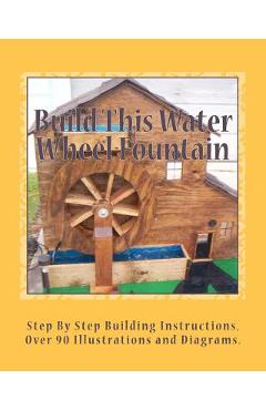 Coperta cărții 'Build This Water Wheel Fountain: Ornamental, Animated Wood Crafts, Fountain - Ricky A. Ames'