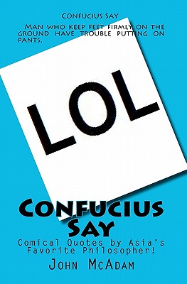 Confucius Say: Comical Quotes by Asia's Favorite Philosopher! - John Robert Mcadam
