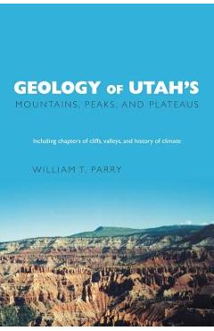 Coperta cărții 'Geology of Utah's Mountains, Peaks, and Plateaus: Including descriptions of cliffs, valleys, and climate history -'