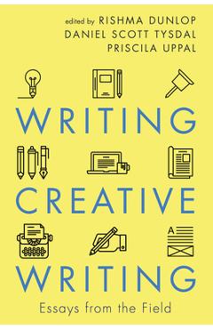 Coperta cărții 'Writing Creative Writing: Essays from the Field - Rishma Dunlop'
