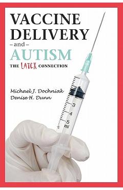 Coperta cărții 'Vaccine Delivery and Autism (The Latex Connection) - Denise H. Dunn'