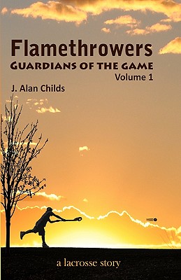 Flamethrowers - Guardians of the game: A lacrosse story - Brody H. Childs