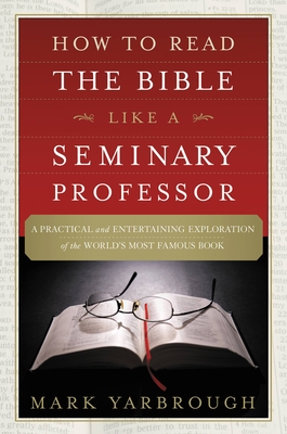 Coperta cărții 'How to Read the Bible Like a Seminary Professor: A Practical and Entertaining Exploration of the World's Most Famous'