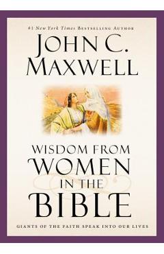 Coperta cărții 'Wisdom from Women in the Bible: Giants of the Faith Speak Into Our Lives - John C. Maxwell'