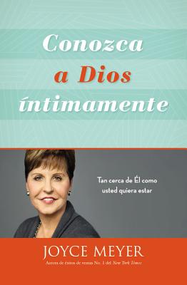 Conozca a Dios Íntimamente: Tan Cerca de Él Como Usted Quiera Estar - Joyce Meyer