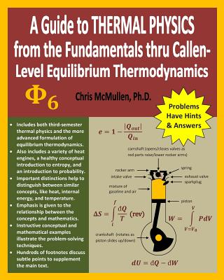 A Guide to Thermal Physics: from the Fundamentals thru Callen-Level Equilibrium Thermodynamics - Chris Mcmullen