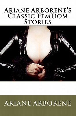 Ariane Arborene's Classic FemDom Stories - Ariane Arborene