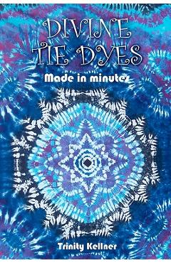 Coperta cărții 'Divine Tie Dyes Made in Minutes: For Ages 8-80 - Tricia Lynn Pilkington'