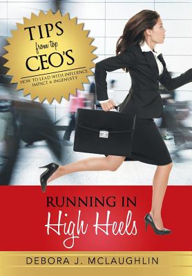 Running in High Heels: How to Lead with Influence, Impact & Ingenuity - Debora J. Mclaughlin