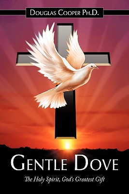 Gentle Dove: The Holy Spirit, God's Greatest Gift - Douglas Cooper