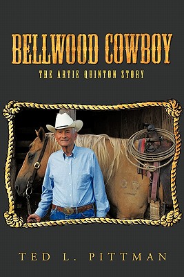 Bellwood Cowboy: The Artie Quinton Story - Ted L. Pittman