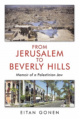 From Jerusalem to Beverly Hills: Memoir of a Palestinian Jew - Eitan Gonen
