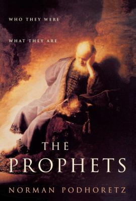The Prophets: Who They Were, What They Are - Norman Podhoretz