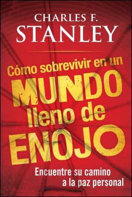 Como Sobrevivir En Un Mundo Lleno de Enojo: Encuentre Su Camino a la Paz Personal - Charles F. Stanley