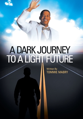 A Dark Journey to a Light Future - Tommie Mabry