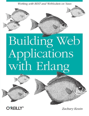 Building Web Applications with ERLANG: Working with Rest and Web Sockets on Yaws - Zachary Kessin