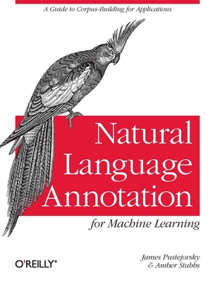 Natural Language Annotation for Machine Learning: A Guide to Corpus-Building for Applications - James Pustejovsky