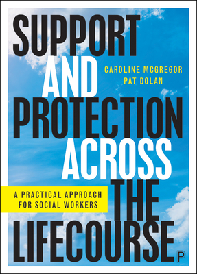 Support and Protection Across the Lifecourse: A Practical Approach for Social Workers - Caroline Mcgregor