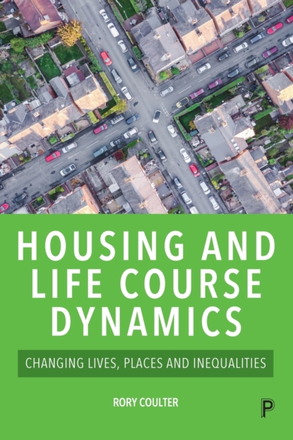 Housing and Life Course Dynamics: Changing Lives, Places and Inequalities - Rory Coulter