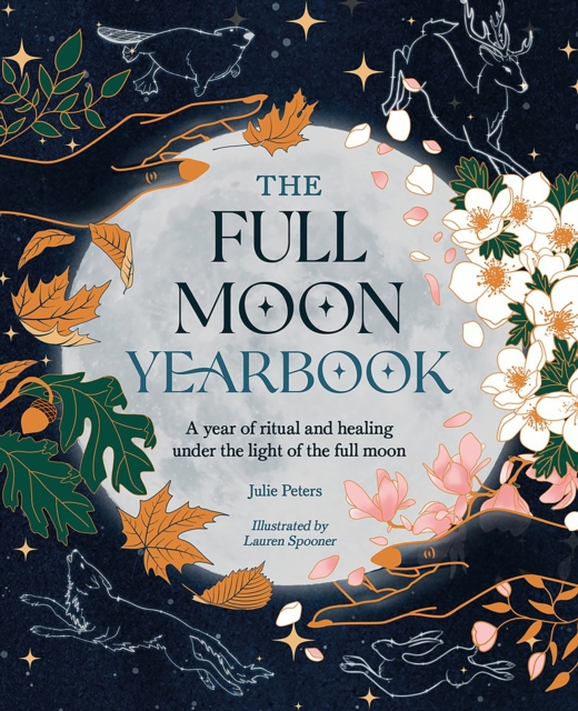 The Full Moon Yearbook: A Year of Ritual and Healing Under the Light of the Full Moon. - Julie Peters