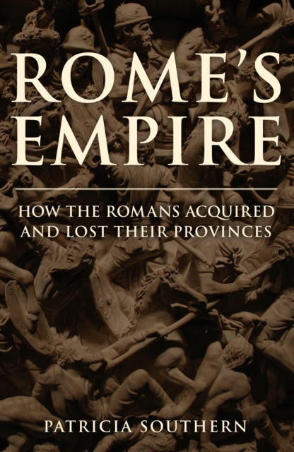 Rome's Empire: How the Romans Acquired and Lost Their Provinces - Patricia Southern