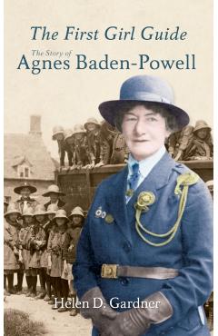 Coperta cărții 'The First Girl Guide: The Story of Agnes Baden-Powell - Helen D. Gardner'