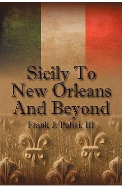Sicily to New Orleans and Beyond - Frank J. Palisi