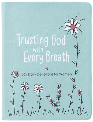 Trusting God with Every Breath: 365 Daily Devotions for Women - Amy Mecham