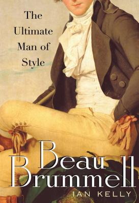 Beau Brummell: The Ultimate Man of Style - Ian Kelly