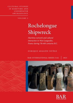 Rochelongue Shipwreck: Maritime network and cultural interaction in West Languedoc, France during 7th-6th B.C. - Enrique Aragón-núñez