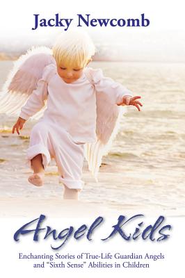 Angel Kids: Enchanting Stories of True-Life Guardian Angels and Sixth Sense Abilties in Children - Jacky Newcomb